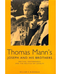 Thomas Mann's Joseph and His Brothers: Writing, Performance, and the Politics of Loyalty (Studies in German Literature Linguistics and Culture)