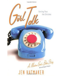 Girl Talk: Getting Past the Chitchat (A Modern Girl's Bible Study)