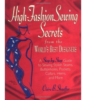 High Fashion Sewing Secrets from the World's Best Designers: A Step-By-Step Guide to Sewing Stylish Seams, Buttonholes, Pockets, Collars, Hems, And More (Rodale Sewing Book)
