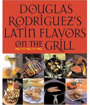 Douglas Rodriguez's Latin Flavors on the Grill