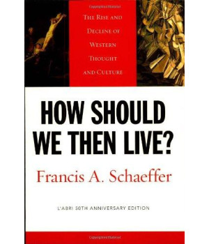 How Should We Then Live? (L'Abri 50th Anniversary Edition): The Rise and Decline of Western Thought and Culture