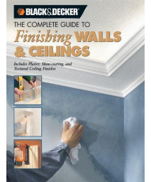Black & Decker The Complete Guide to Finishing Walls & Ceilings: Includes Plaster, Skim-coating and Texture Ceiling Finishes (Black & Decker Complete Guide)