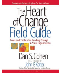 The Heart of Change Field Guide: Tools And Tactics for Leading Change in Your Organization