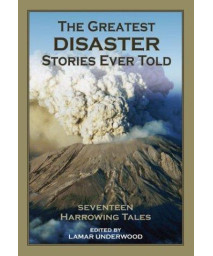 The Greatest Disaster Stories Ever Told: Seventeen Harrowing Tales
