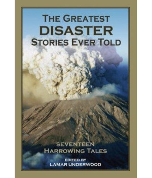 The Greatest Disaster Stories Ever Told: Seventeen Harrowing Tales