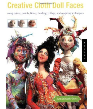 Creative Cloth Doll Faces: Using Paints, Pastels, Fibers, Beading, Collage, and Sculpting Techniques