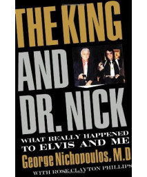 The King and Dr. Nick: What Really Happened to Elvis and Me