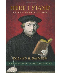 Here I Stand: A Life of Martin Luther (Hendrickson Classic Biographies)