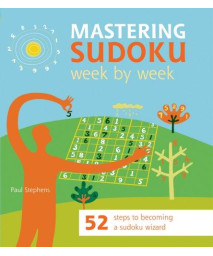 Mastering Sudoku Week by Week: 52 Steps to Becoming a Sudoku Wizard