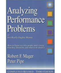 Analyzing Performance Problems: Or, You Really Oughta Wanna--How to Figure out Why People Aren't Doing What They Should Be, and What to do About It