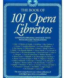 The Book of 101 Opera Librettos: Complete Original Language Texts with English Translations