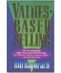 Values-Based Selling : The Art of Building High-Trust Client Relationships