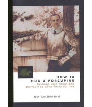 How to Hug a Porcupine: Dealing With Toxic & Difficult to Love Personalities