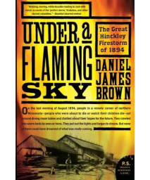 Under a Flaming Sky: The Great Hinckley Firestorm of 1894 (P.S.)