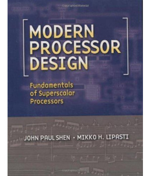 Modern Processor Design: Fundamentals of Superscalar Processors (McGraw-Hill Series in Electrical and Computer Engineering)