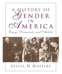 A History of Gender in America: Essays, Documents, and Articles