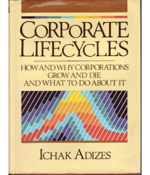 Corporate LifeCycles: How and Why Corporations Grow and Die and What to Do About It