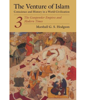 The Venture of Islam, Volume 3: The Gunpowder Empires and Modern Times (Venture of Islam Vol. 3)