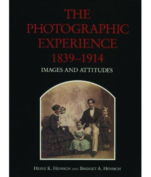 The Photographic Experience, 1839-1914: Images and Attitudes