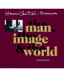 Henri Cartier-Bresson: The Man, the Image & the World: A Retrospective