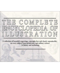 The Complete Encyclopedia of Illustration: A Collection of beautiful engravings, copyright-free and clearly reproducible on every subject from architecture & military science to history and mythology