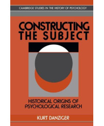 Constructing the Subject: Historical Origins of Psychological Research (Cambridge Studies in the History of Psychology)