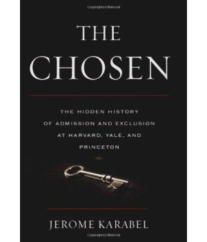 The Chosen: The Hidden History of Admission and Exclusion at Harvard, Yale, and Princeton (.)