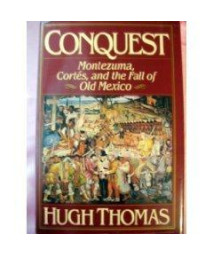 Conquest: Montezuma, Cortes, and the Fall of Old Mexico