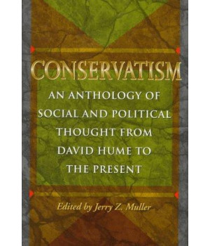 Conservatism: An Anthology of Social and Political Thought From David Hume to the Present