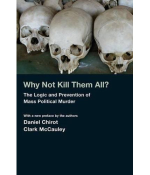 Why Not Kill Them All?: The Logic and Prevention of Mass Political Murder