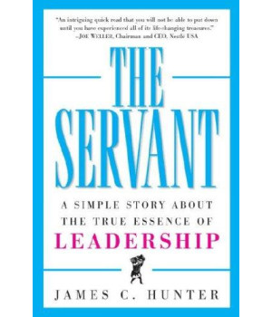 Servant A Simple Story about the True Essence of Leadership