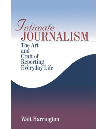 Intimate Journalism: The Art and Craft of Reporting Everyday Life