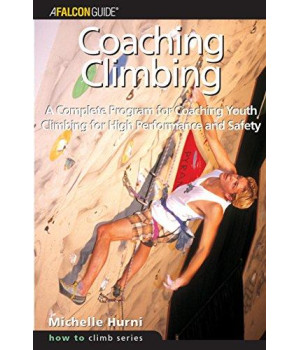 Coaching Climbing: A Complete Program for Coaching Youth Climbing for High Performance and Safety (How To Climb Series)