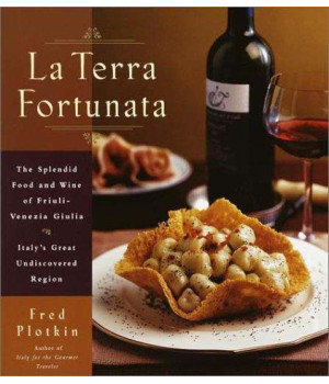 La Terra Fortunata: The Splendid Food and Wine of Friuli Venezia-Giulia, Italy's Great Undiscovered Region