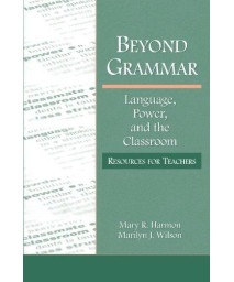 Beyond Grammar: Language, Power, and the Classroom (Language, Culture, and Teaching)
