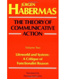The Theory of Communicative Action, Volume 2: Lifeworld and System: A Critique of Functionalist Reason