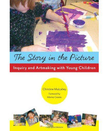 The Story in the Picture: Inquiry and Artmaking with Young Children (Early Childhood Education Series)