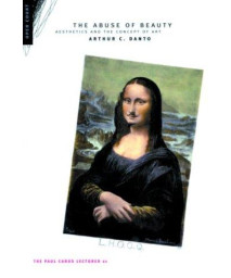 The Abuse of Beauty: Aesthetics and the Concept of Art (The Paul Carus Lectures Series 21)
