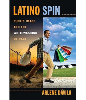 Latino Spin: Public Image and the Whitewashing of Race