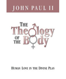 The Theology of the Body Human Love in the Divine Plan (Parish Resources)