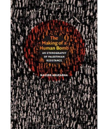 The Making of a Human Bomb: An Ethnography of Palestinian Resistance (The Cultures and Practice of Violence)