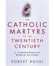 The Catholic Martyrs of the Twentieth Century: A Comprehensive World History