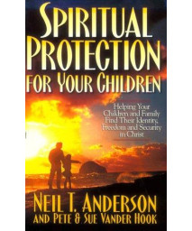Spiritual Protection for Your Children: Helping Your Children and Family Find Their Identity, Freedom and Security in Christ