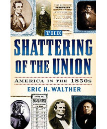 The Shattering of the Union: America in the 1850s (The American Crisis Series: Books on the Civil War Era)