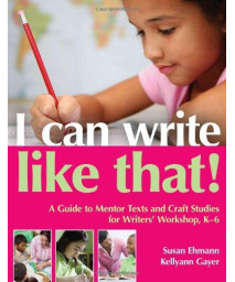 I Can Write Like That!: A Guide to Mentor Texts and Craft Studies for Writers' Workshop, K-6