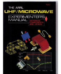 The Arrl Uhf/Microwave Experimenter's Manual: Antennas, Components and Design