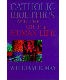 Catholic Bioethics and the Gift of Human Life