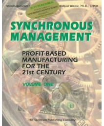 Synchronous Management: Profit-Based Manufacturing for the 21st Century, Vol. 1