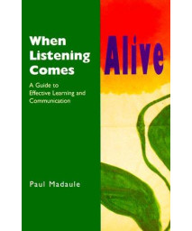 When Listening Comes Alive: A Guide to Effective Learning and Communication