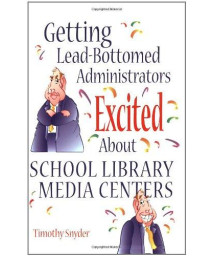 Getting Lead-Bottomed Administrators Excited About School Library Media Centers (Building Partnerships Series)